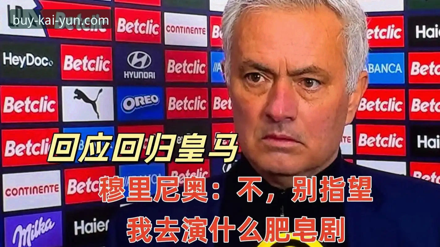 开云靠谱吗 穆里尼奥私下摸底皇马内情,开云体育平台用户如何解读这场选帅博弈?